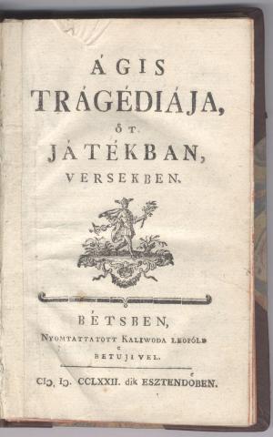 Bessenyei György: Ágis tragédiája öt játékban, versekben Béts, 1772.