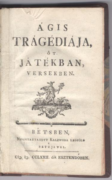 Bessenyei György: Ágis tragédiája öt játékban, versekben Béts, 1772.